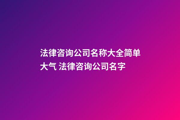 法律咨询公司名称大全简单大气 法律咨询公司名字-第1张-公司起名-玄机派